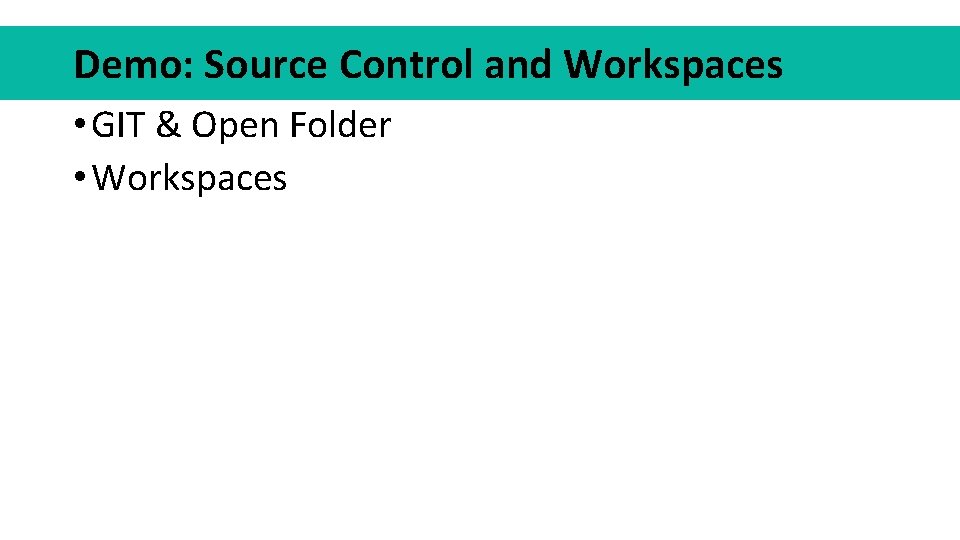 Demo: Source Control and Workspaces • GIT & Open Folder • Workspaces 