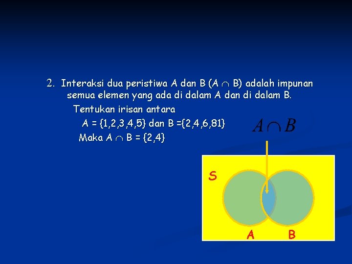 2. Interaksi dua peristiwa A dan B (A B) adalah impunan semua elemen yang