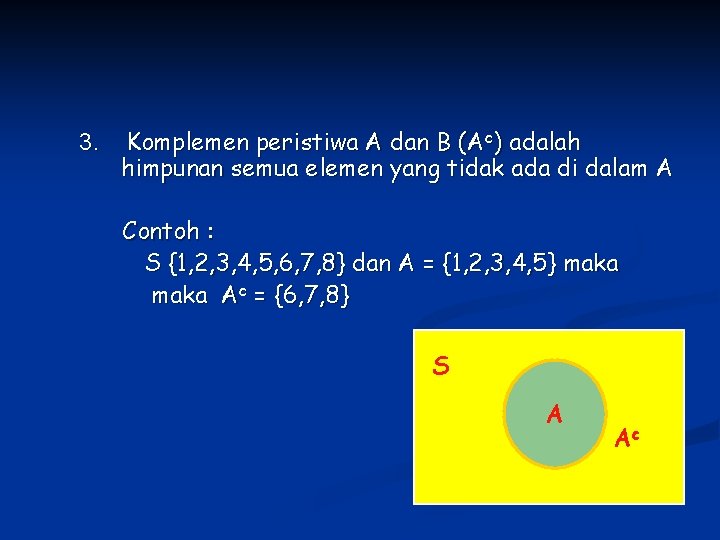 3. Komplemen peristiwa A dan B (Ac) adalah himpunan semua elemen yang tidak ada