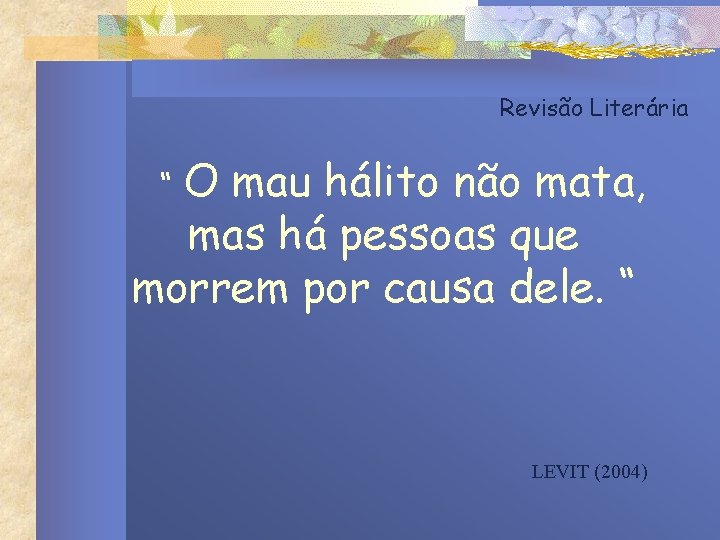 Revisão Literária O mau hálito não mata, mas há pessoas que morrem por causa Revisão Literária O mau hálito não mata, mas há pessoas que morrem por causa