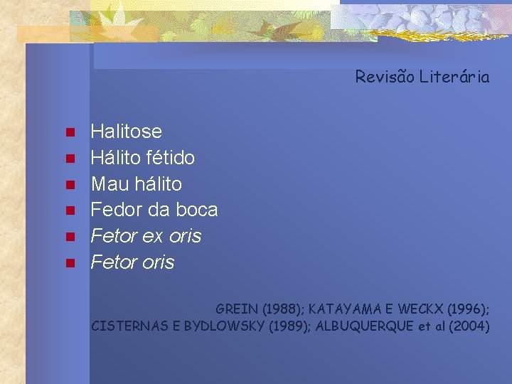 Revisão Literária n n n Halitose Hálito fétido Mau hálito Fedor da boca Fetor Revisão Literária n n n Halitose Hálito fétido Mau hálito Fedor da boca Fetor