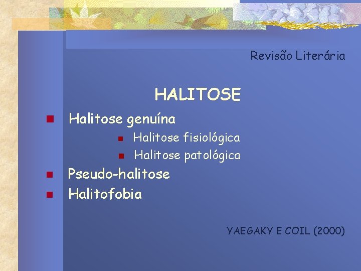 Revisão Literária HALITOSE n Halitose genuína n n Halitose fisiológica Halitose patológica Pseudo-halitose Halitofobia