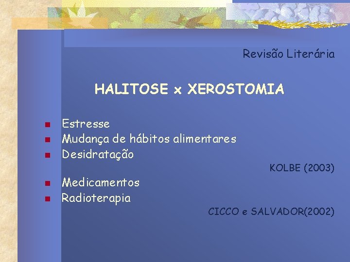 Revisão Literária HALITOSE x XEROSTOMIA n n n Estresse Mudança de hábitos alimentares Desidratação