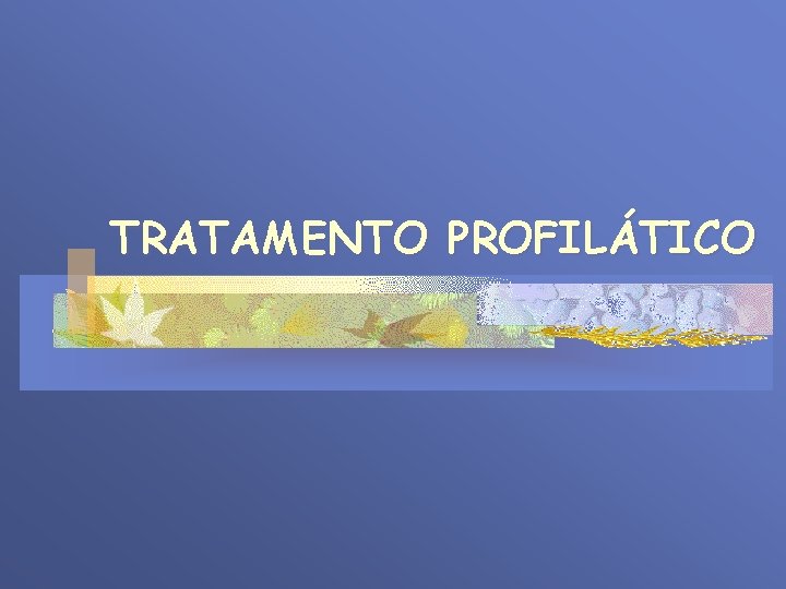 TRATAMENTO PROFILÁTICO TRATAMENTO PROFILÁTICO