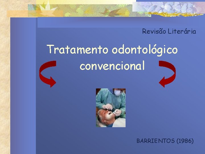 Revisão Literária Tratamento odontológico convencional BARRIENTOS (1986) 