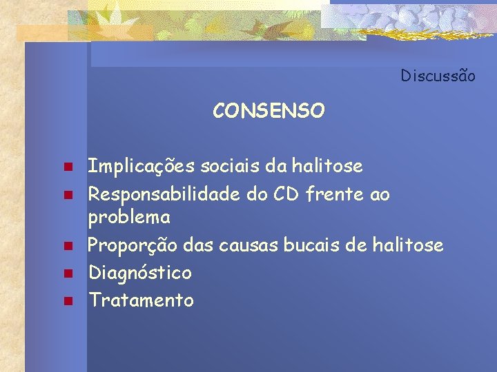 Discussão CONSENSO n n n Implicações sociais da halitose Responsabilidade do CD frente ao