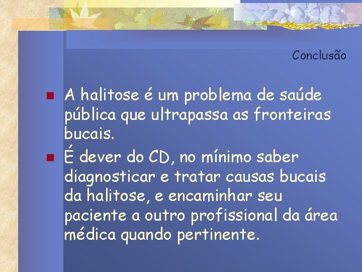 Conclusão n n A halitose é um problema de saúde pública que ultrapassa as