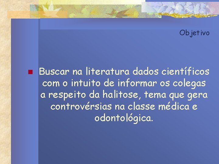Objetivo n Buscar na literatura dados científicos com o intuito de informar os colegas Objetivo n Buscar na literatura dados científicos com o intuito de informar os colegas
