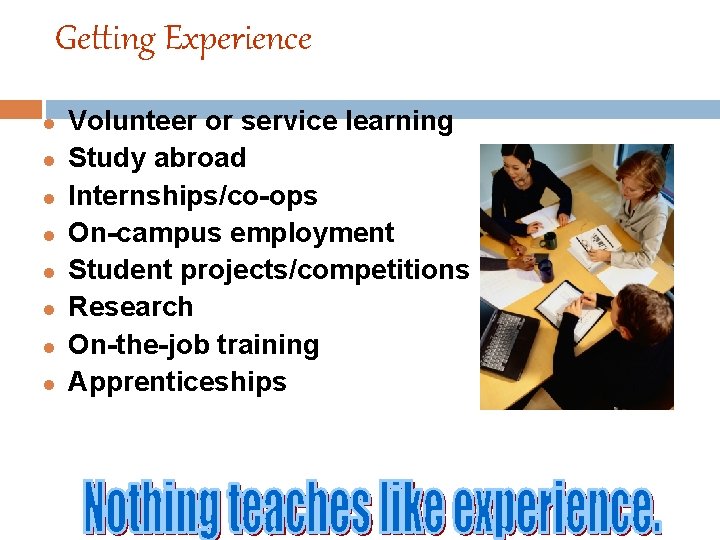 Getting Experience l l l l Volunteer or service learning Study abroad Internships/co-ops On-campus