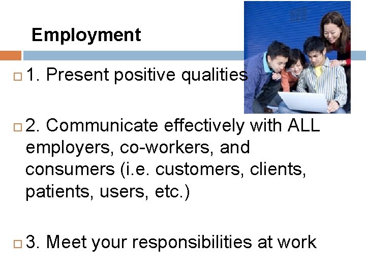 Employment 1. Present positive qualities 2. Communicate effectively with ALL employers, co-workers, and consumers