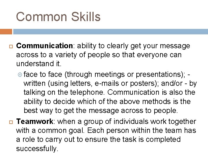 Common Skills Communication: ability to clearly get your message across to a variety of