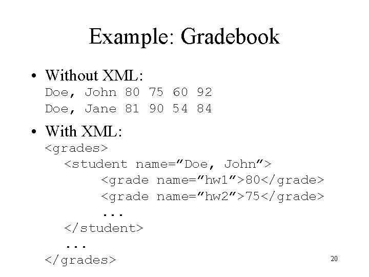 Example: Gradebook • Without XML: Doe, John 80 75 60 92 Doe, Jane 81