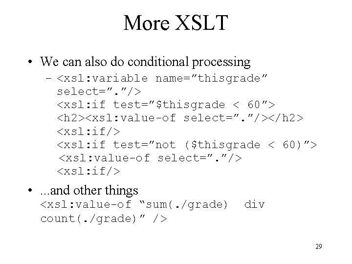 More XSLT • We can also do conditional processing – <xsl: variable name=”thisgrade” select=”.