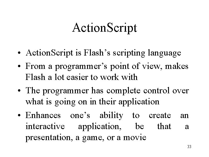 Action. Script • Action. Script is Flash’s scripting language • From a programmer’s point