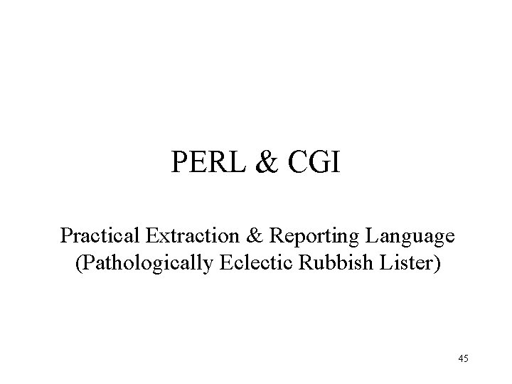 PERL & CGI Practical Extraction & Reporting Language (Pathologically Eclectic Rubbish Lister) 45 