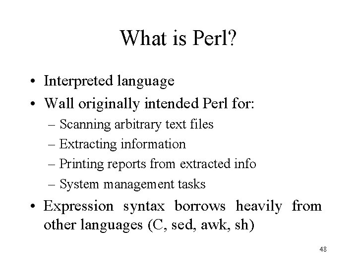 What is Perl? • Interpreted language • Wall originally intended Perl for: – Scanning