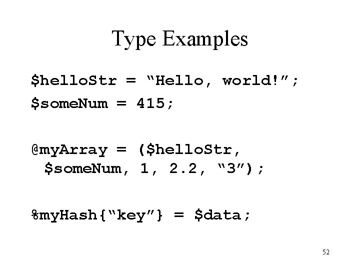 Type Examples $hello. Str = “Hello, world!”; $some. Num = 415; @my. Array =