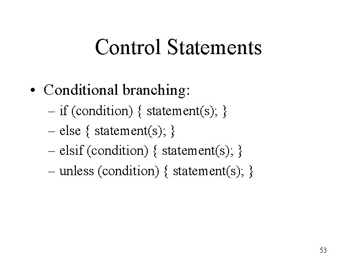 Control Statements • Conditional branching: – if (condition) { statement(s); } – else {