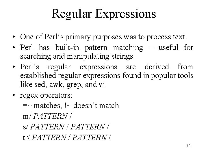 Regular Expressions • One of Perl’s primary purposes was to process text • Perl