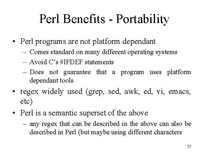 Perl Benefits - Portability • Perl programs are not platform dependant – Comes standard