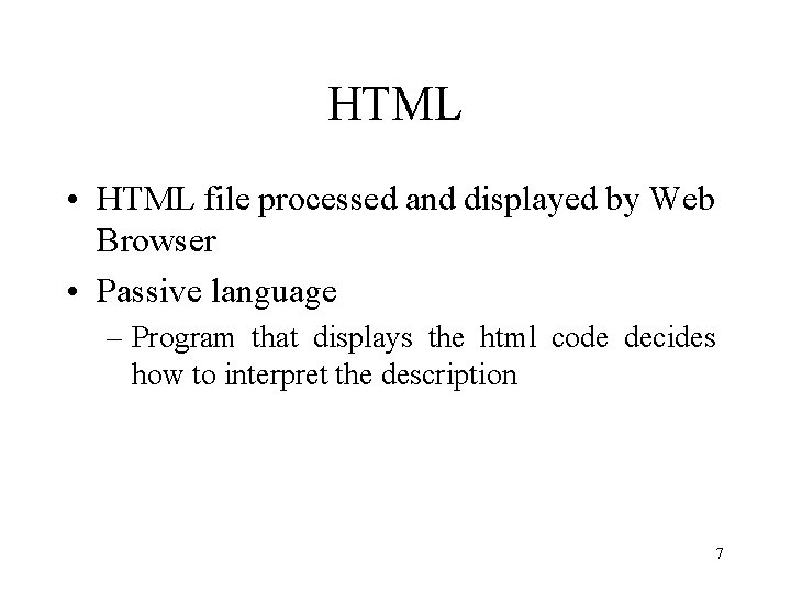 HTML • HTML file processed and displayed by Web Browser • Passive language –