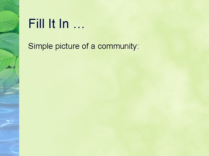 Fill It In … Simple picture of a community: 