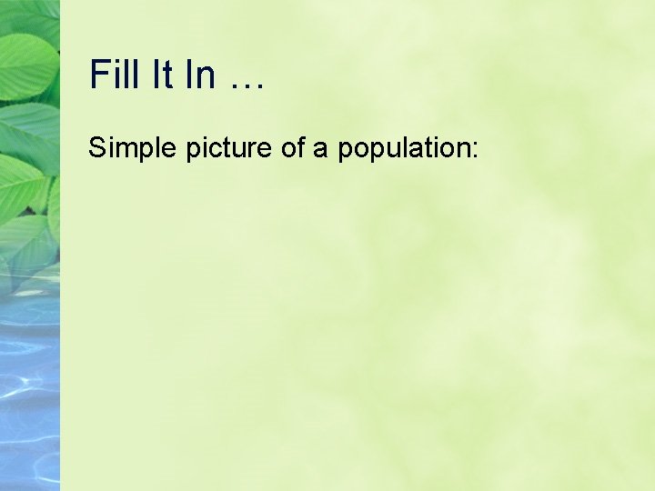 Fill It In … Simple picture of a population: 