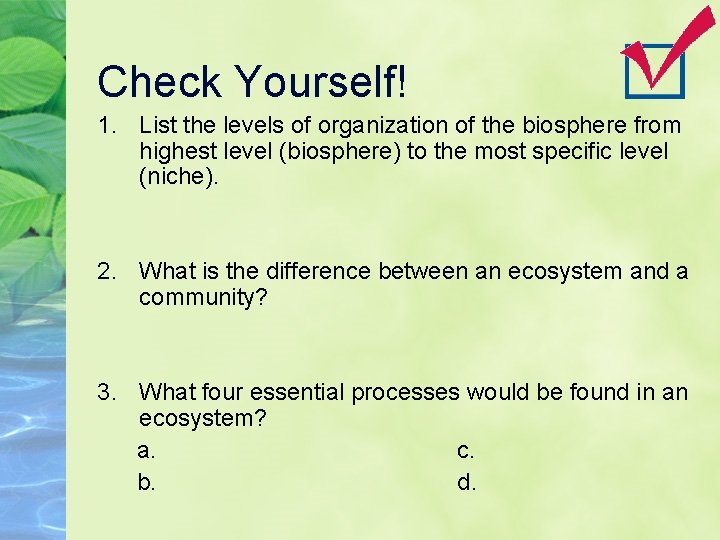 Check Yourself! 1. List the levels of organization of the biosphere from highest level