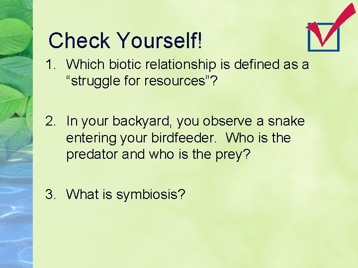 Check Yourself! 1. Which biotic relationship is defined as a “struggle for resources”? 2.