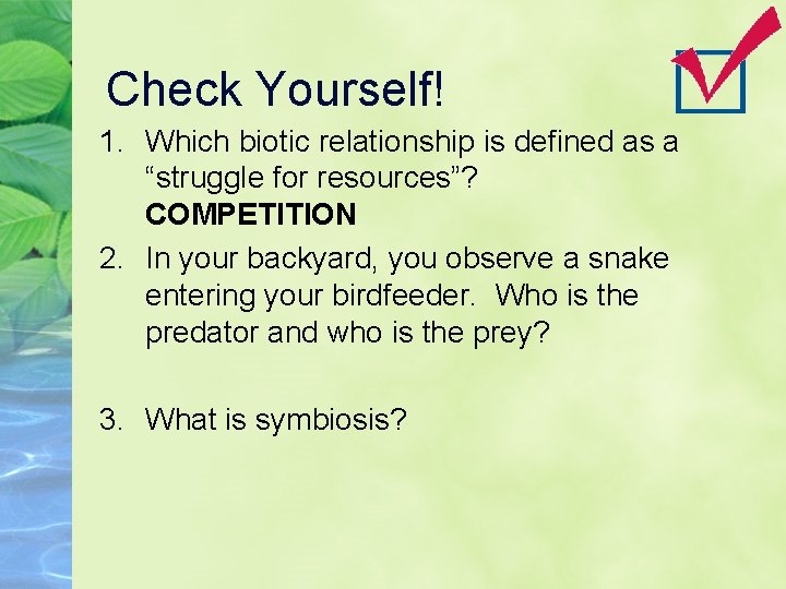 Check Yourself! 1. Which biotic relationship is defined as a “struggle for resources”? COMPETITION