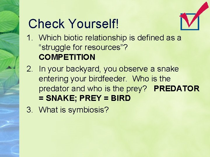 Check Yourself! 1. Which biotic relationship is defined as a “struggle for resources”? COMPETITION