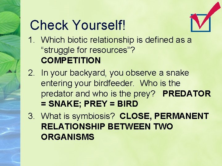 Check Yourself! 1. Which biotic relationship is defined as a “struggle for resources”? COMPETITION