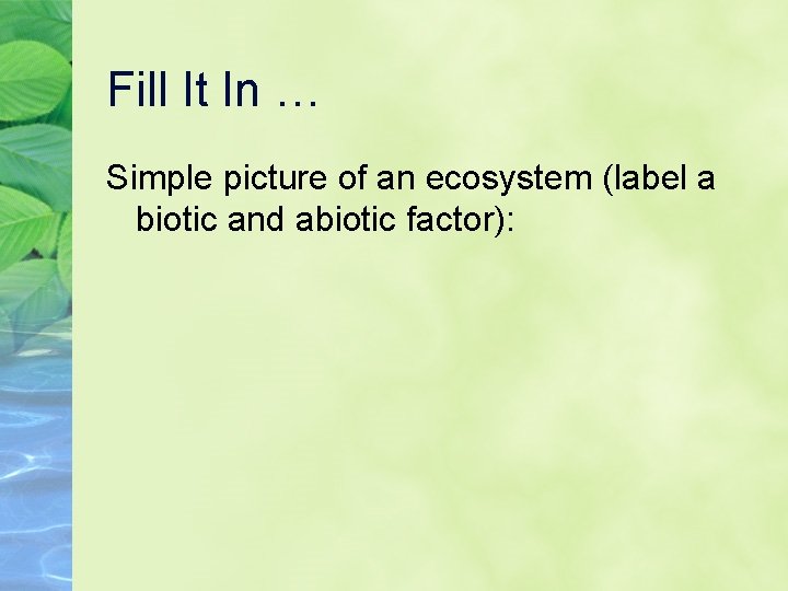 Fill It In … Simple picture of an ecosystem (label a biotic and abiotic