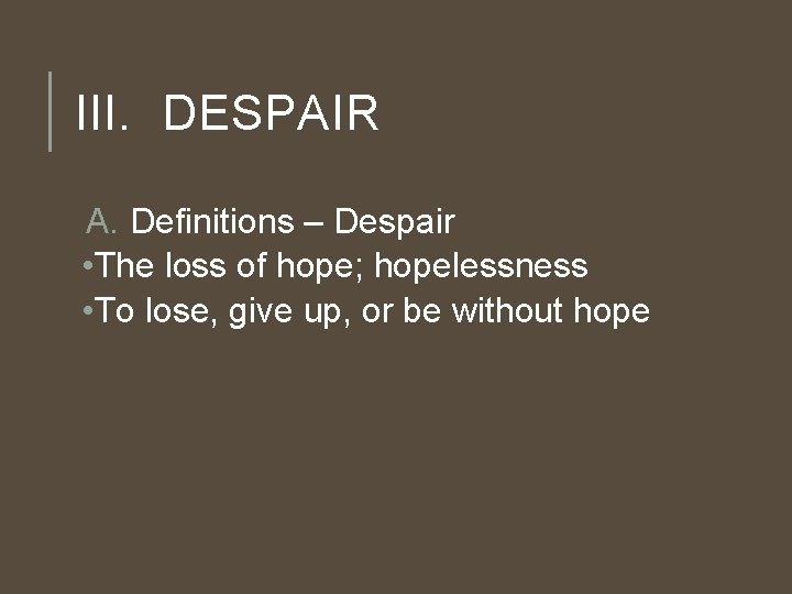 III. DESPAIR A. Definitions – Despair • The loss of hope; hopelessness • To