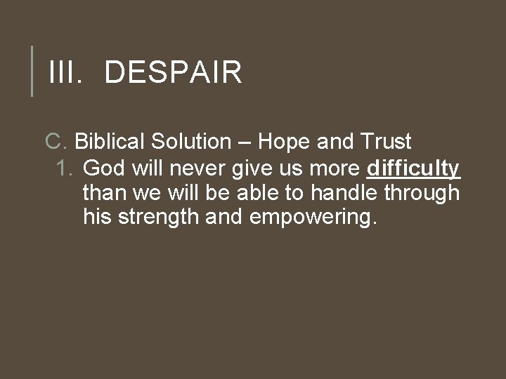 III. DESPAIR C. Biblical Solution – Hope and Trust 1. God will never give