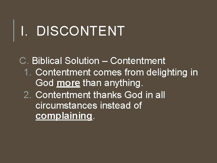 I. DISCONTENT C. Biblical Solution – Contentment 1. Contentment comes from delighting in God