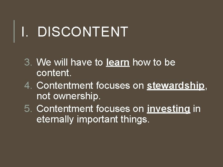 I. DISCONTENT 3. We will have to learn how to be content. 4. Contentment