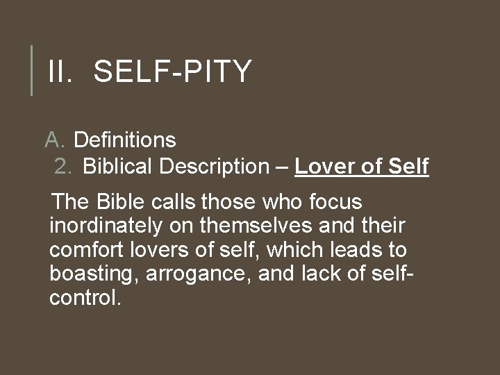 II. SELF-PITY A. Definitions 2. Biblical Description – Lover of Self The Bible calls