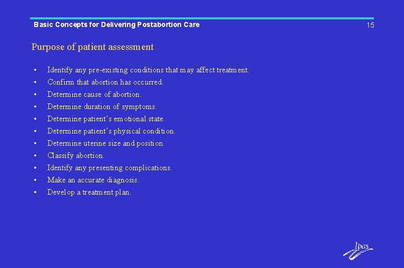 Basic Concepts for Delivering Postabortion Care Purpose of patient assessment • • • Identify