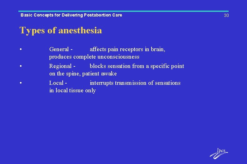 Basic Concepts for Delivering Postabortion Care Types of anesthesia • • • General affects