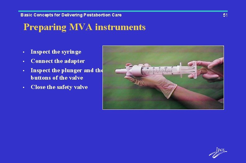 Basic Concepts for Delivering Postabortion Care Preparing MVA instruments • • Inspect the syringe