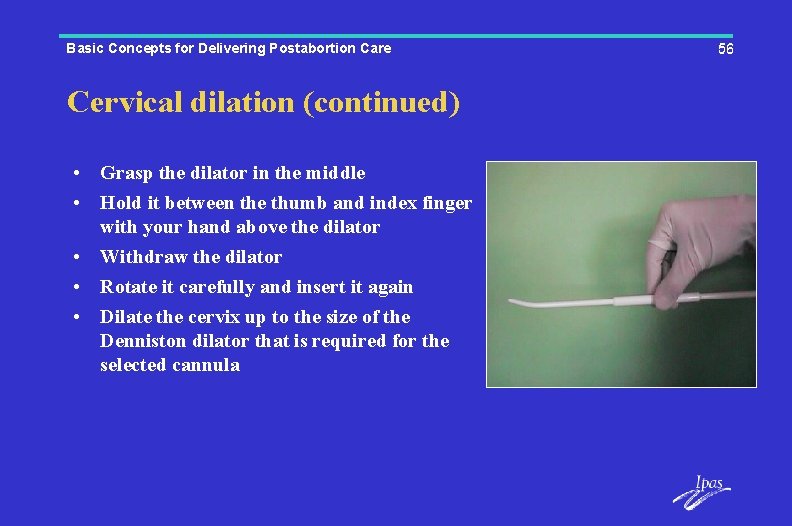 Basic Concepts for Delivering Postabortion Care Cervical dilation (continued) • Grasp the dilator in