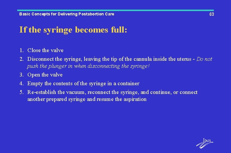 Basic Concepts for Delivering Postabortion Care 63 If the syringe becomes full: 1. Close