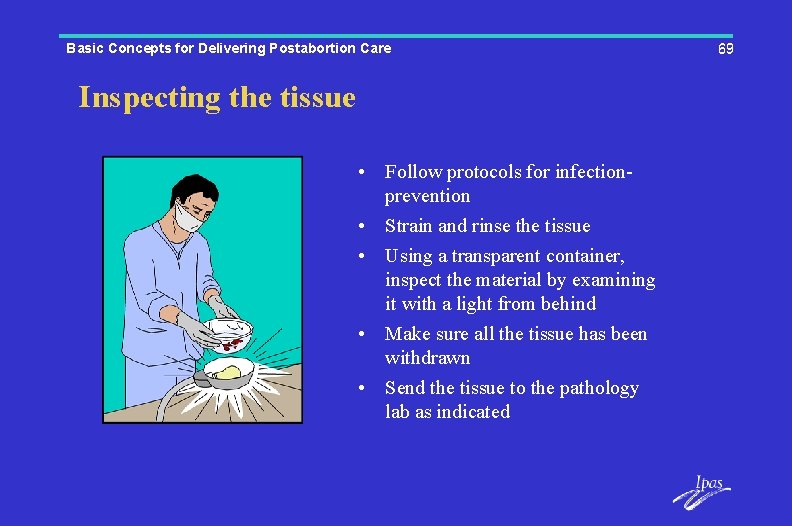 Basic Concepts for Delivering Postabortion Care Inspecting the tissue • Follow protocols for infectionprevention