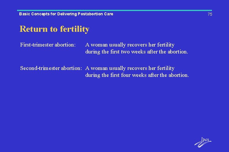 Basic Concepts for Delivering Postabortion Care Return to fertility First-trimester abortion: A woman usually