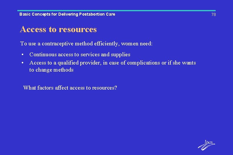 Basic Concepts for Delivering Postabortion Care Access to resources To use a contraceptive method