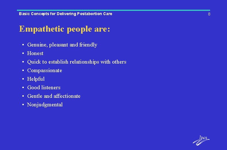 Basic Concepts for Delivering Postabortion Care Empathetic people are: • • Genuine, pleasant and