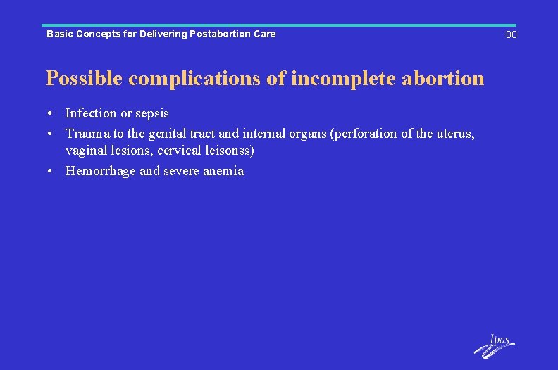 Basic Concepts for Delivering Postabortion Care Possible complications of incomplete abortion • Infection or