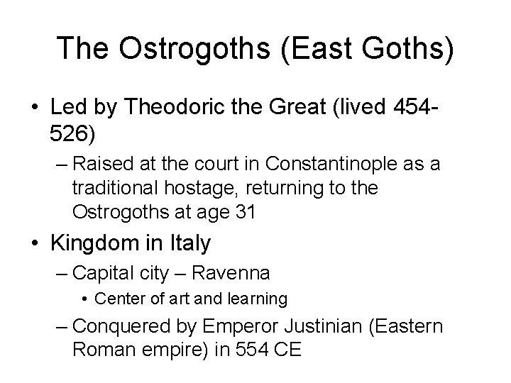 The Ostrogoths (East Goths) • Led by Theodoric the Great (lived 454526) – Raised