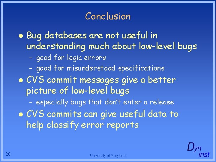 Conclusion l Bug databases are not useful in understanding much about low-level bugs –